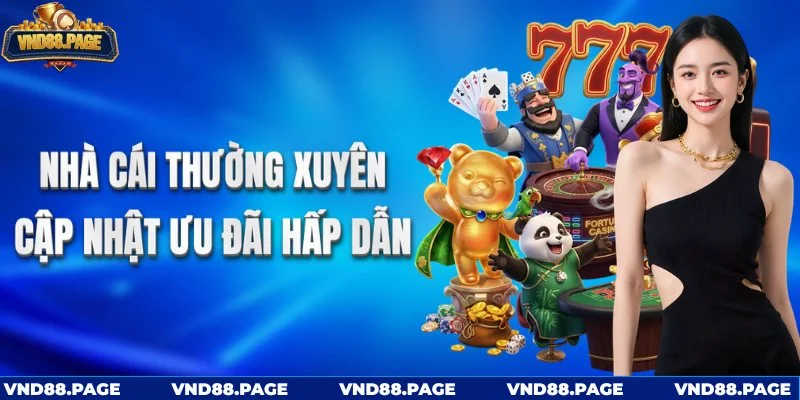 Nhà cái thường xuyên cập nhật ưu đãi hấp dẫn
